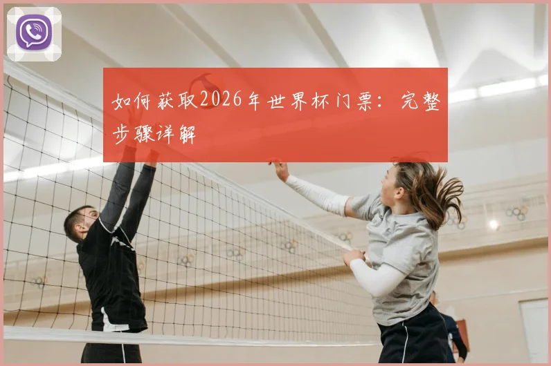 如何获取2026年世界杯门票：完整步骤详解